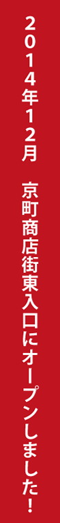 2014年12月 京町商店街東入口にオープンしました!